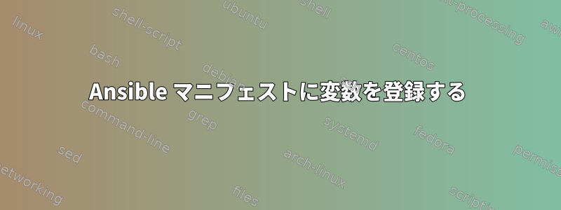 Ansible マニフェストに変数を登録する