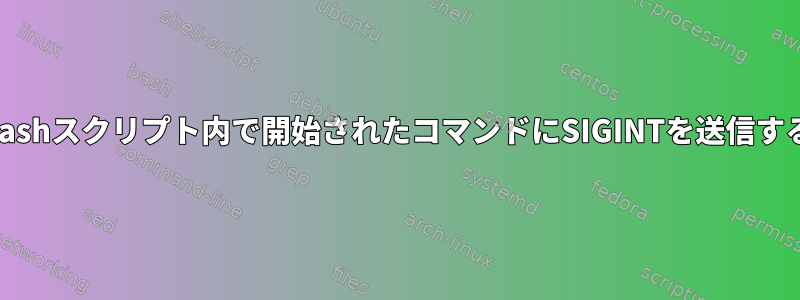 Bashスクリプト内で開始されたコマンドにSIGINTを送信する