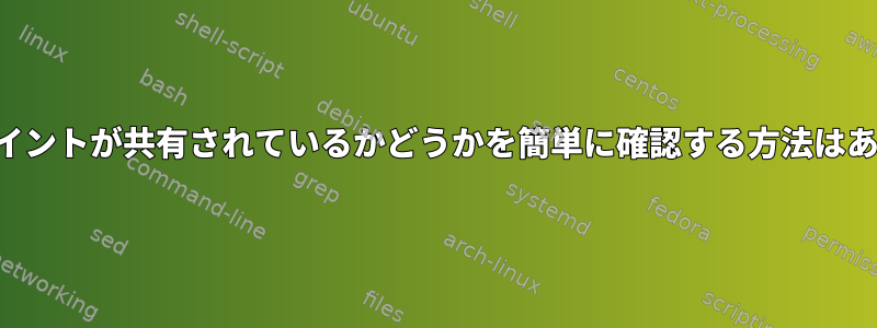 マウントポイントが共有されているかどうかを簡単に確認する方法はありますか？