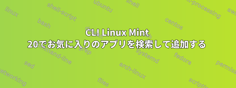 CLI Linux Mint 20でお気に入りのアプリを検索して追加する