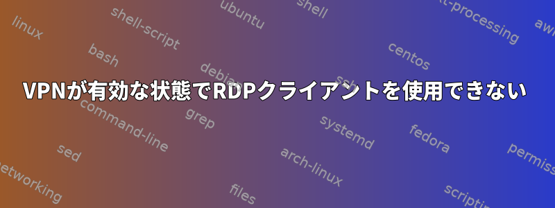 VPNが有効な状態でRDPクライアントを使用できない