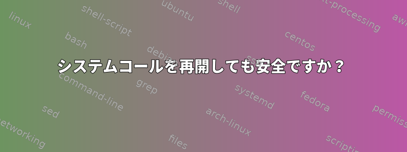 システムコールを再開しても安全ですか？