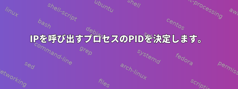 IPを呼び出すプロセスのPIDを決定します。