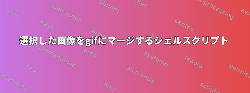 選択した画像をgifにマージするシェルスクリプト