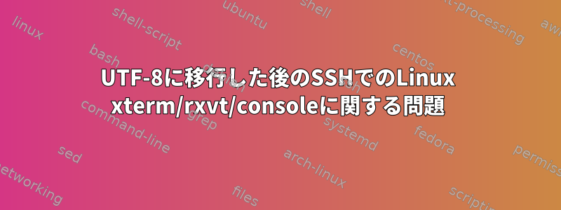 UTF-8に移行した後のSSHでのLinux xterm/rxvt/consoleに関する問題