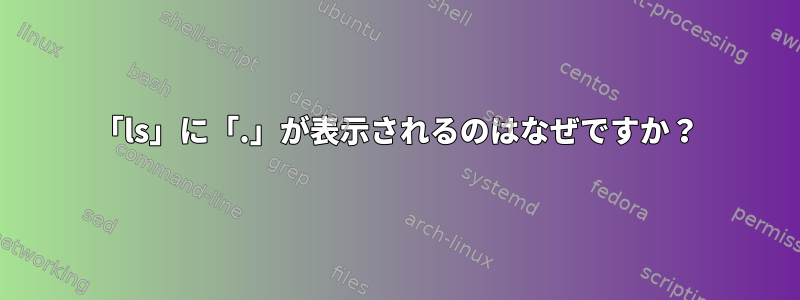 「ls」に「.」が表示されるのはなぜですか？