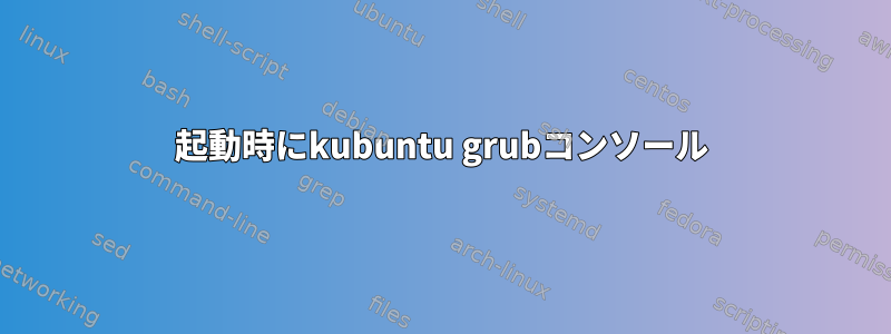 起動時にkubuntu grubコンソール