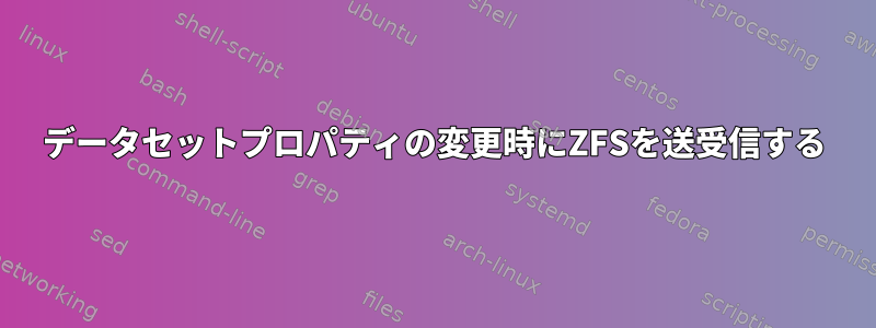 データセットプロパティの変更時にZFSを送受信する