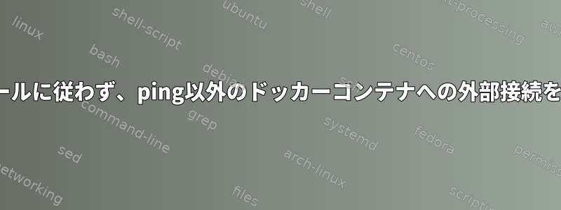 Firewalldは豊富なルールに従わず、ping以外のドッカーコンテナへの外部接続を提供しないようです。