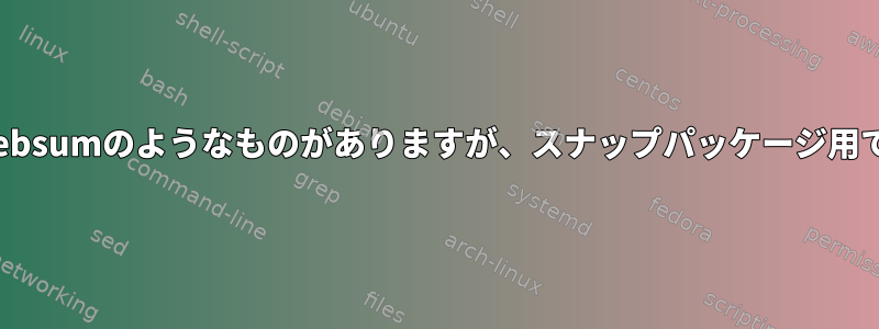 aptのdebsumのようなものがありますが、スナップパッケージ用ですか？