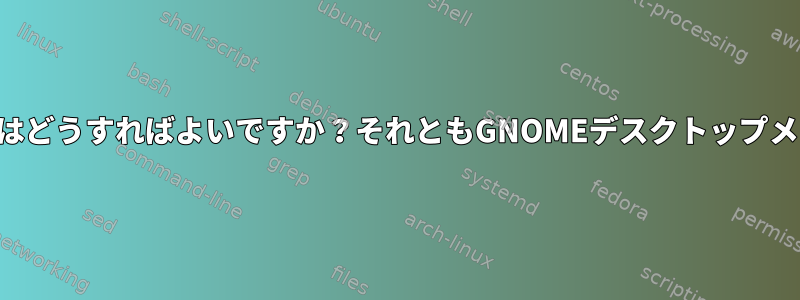 リンクを編集するにはどうすればよいですか？それともGNOMEデスクトップメニュー項目ですか？