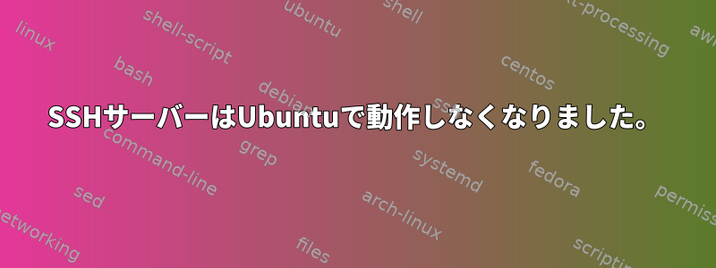 SSHサーバーはUbuntuで動作しなくなりました。