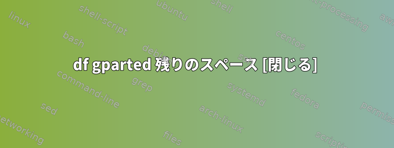 df gparted 残りのスペース [閉じる]