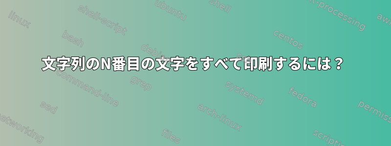 文字列のN番目の文字をすべて印刷するには？