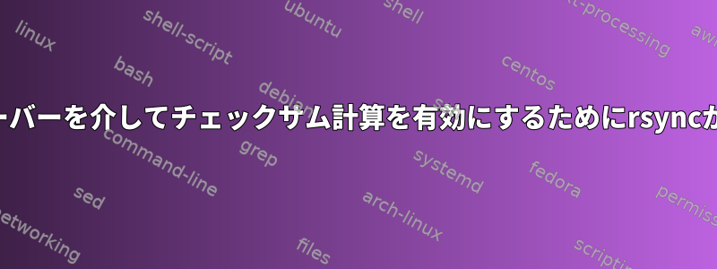 ソースサーバーとターゲットサーバーを介してチェックサム計算を有効にするためにrsyncが必要なプロトコルは何ですか？