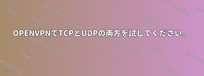 OPENVPNでTCPとUDPの両方を試してください。