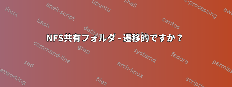 NFS共有フォルダ - 遷移的ですか？