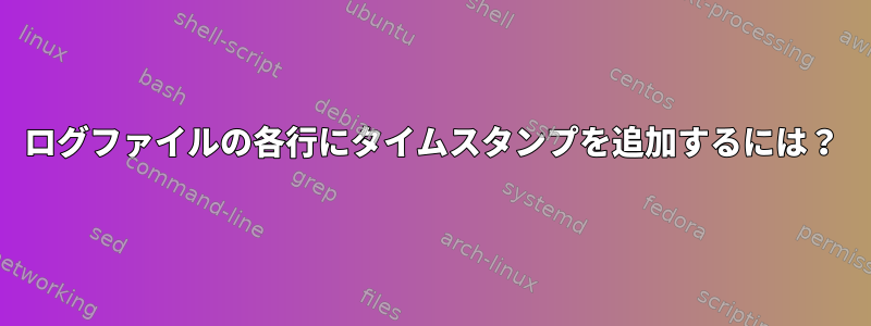 ログファイルの各行にタイムスタンプを追加するには？