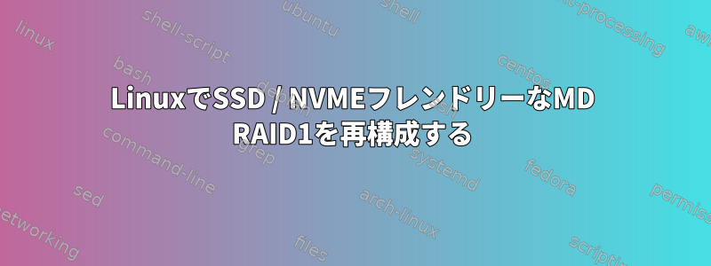 LinuxでSSD / NVMEフレンドリーなMD RAID1を再構成する