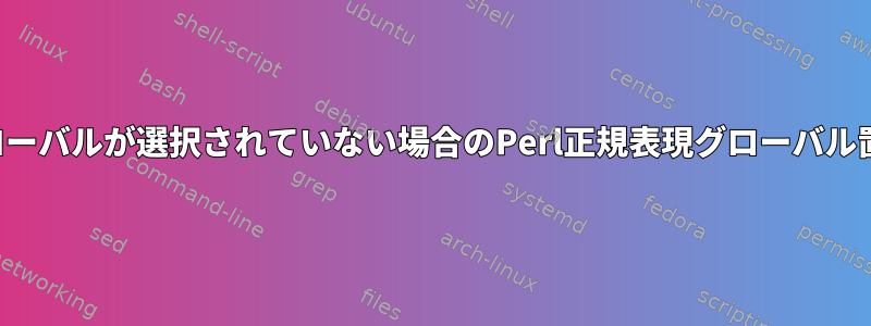 グローバルが選択されていない場合のPerl正規表現グローバル置換