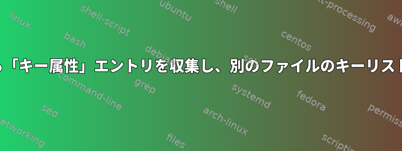 あるファイルから「キー属性」エントリを収集し、別のファイルのキーリストに追加します。