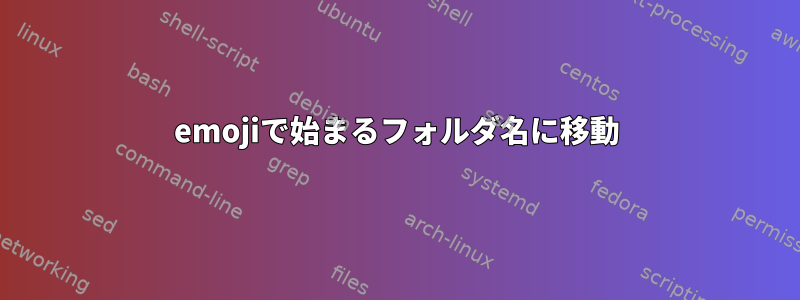 emojiで始まるフォルダ名に移動