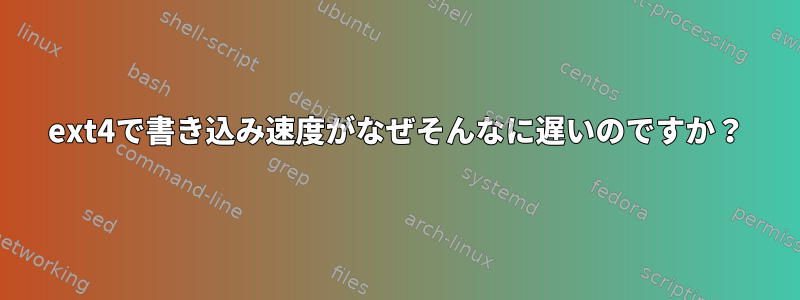 ext4で書き込み速度がなぜそんなに遅いのですか？