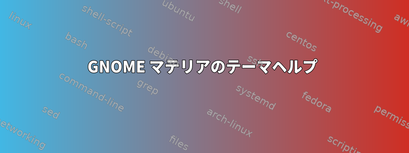 GNOME マテリアのテーマヘルプ