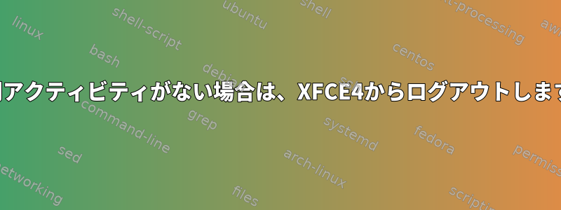 30分間アクティビティがない場合は、XFCE4からログアウトします。