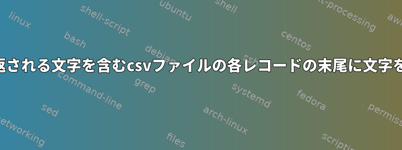 フィールドに返される文字を含むcsvファイルの各レコードの末尾に文字を追加します。