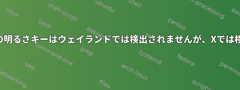 ディスプレイの明るさキーはウェイランドでは検出されませんが、Xでは検出されます。