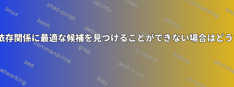 dnfがパッケージの依存関係に最適な候補を見つけることができない場合はどうすればよいですか？