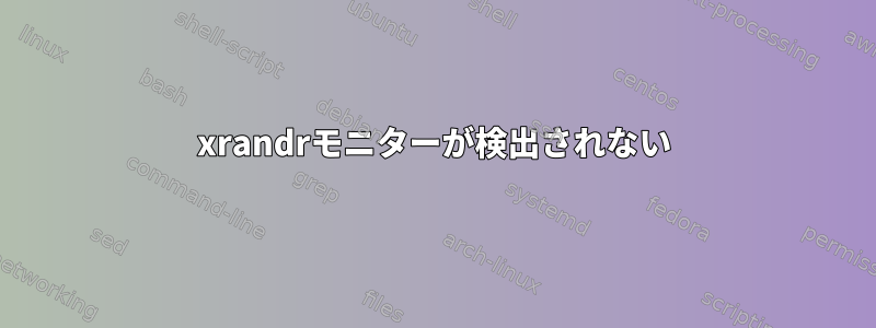 xrandrモニターが検出されない