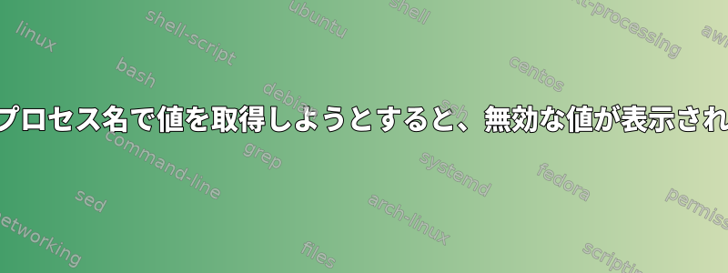 列名とプロセス名で値を取得しようとすると、無効な値が表示されます。