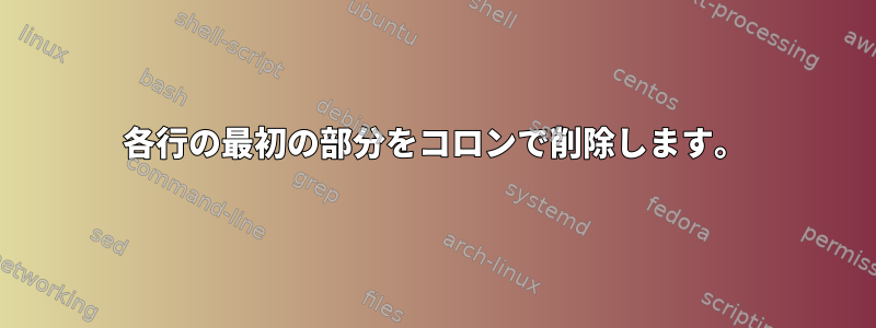 各行の最初の部分をコロンで削除します。