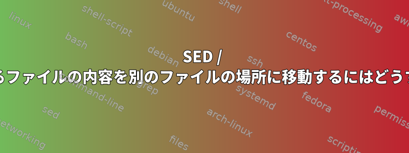 SED / AWKを使用してあるファイルの内容を別のファイルの場所に移動するにはどうすればよいですか？