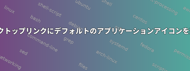 Plasmaのデスクトップリンクにデフォルトのアプリケーションアイコンを追加するには？