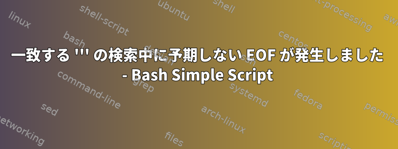 一致する ''' の検索中に予期しない EOF が発生しました - Bash Simple Script