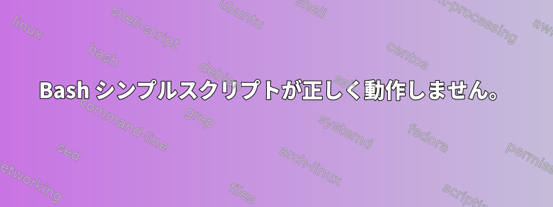 Bash シンプルスクリプトが正しく動作しません。