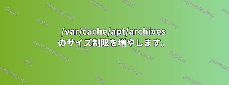 /var/cache/apt/archives のサイズ制限を増やします。