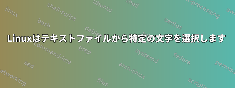 Linuxはテキストファイルから特定の文字を選択します