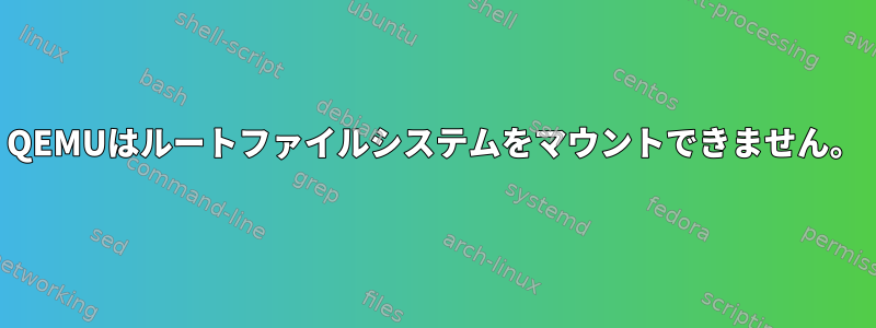 QEMUはルートファイルシステムをマウントできません。