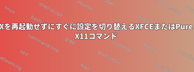 Xを再起動せずにすぐに設定を切り替えるXFCEまたはPure X11コマンド