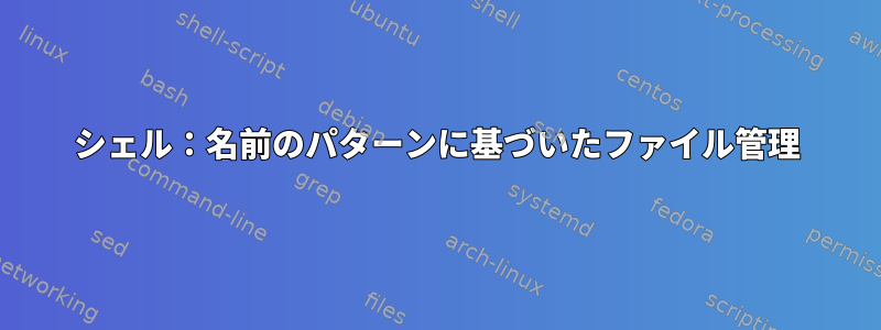 シェル：名前のパターンに基づいたファイル管理