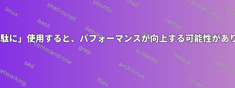 「cat」を「無駄に」使用すると、パフォーマンスが向上する可能性があります。なぜ？