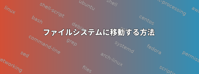 ファイルシステムに移動する方法