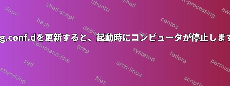 xorg.conf.dを更新すると、起動時にコンピュータが停止します。