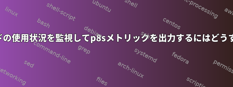 システムでコマンドの使用状況を監視してp8sメトリックを出力するにはどうすればよいですか？