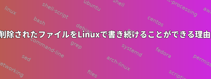 削除されたファイルをLinuxで書き続けることができる理由