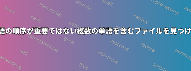 単語の順序が重要ではない複数の単語を含むファイルを見つける